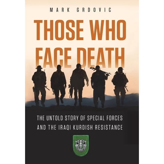 Those Who Face Death: The Untold Story of Special Forces and the Iraqi Kurdish Resistance, (Hardcover)