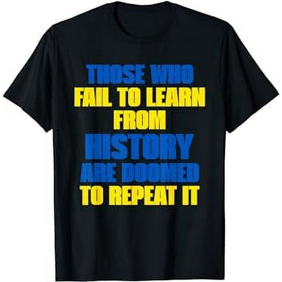 Those Who Fail To Learn From History Are Doomed To Repeat It T-Shirt
