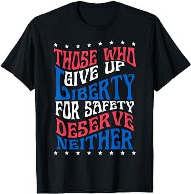 Those Who Give Up Liberty For Safety Deserve Neither T-Shirt - Walmart.com