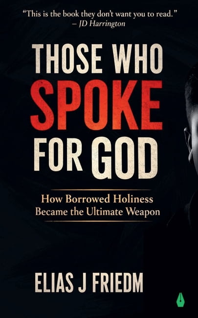Those Who Spoke for God: How Borrowed Holiness Became the Ultimate Weapon - For Readers Leaving Religion or Questioning , (Paperback)