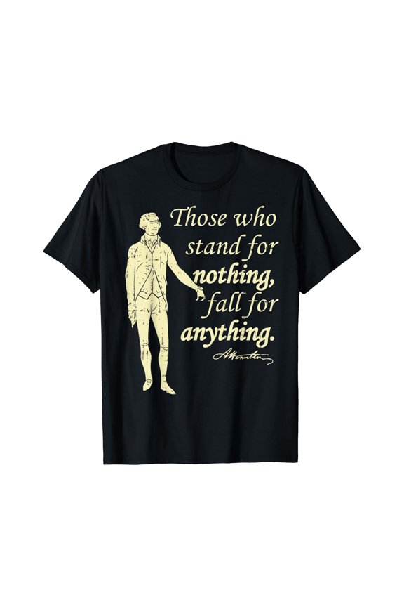 Those Who Stand For Nothing Independence Hamilton Quote Gift T-Shirt