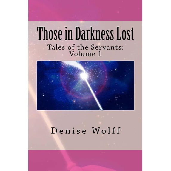 Those in Darkness Lost: Tales of the Servants: Volume 1 Paperback 1986980782 9781986980784 Denise C Wolff