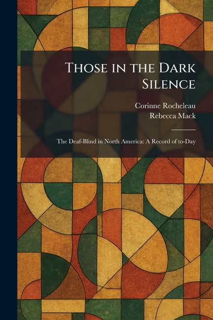 Those in the Dark Silence: The Deaf-Blind in North America: A Record of To-Day, (Paperback)