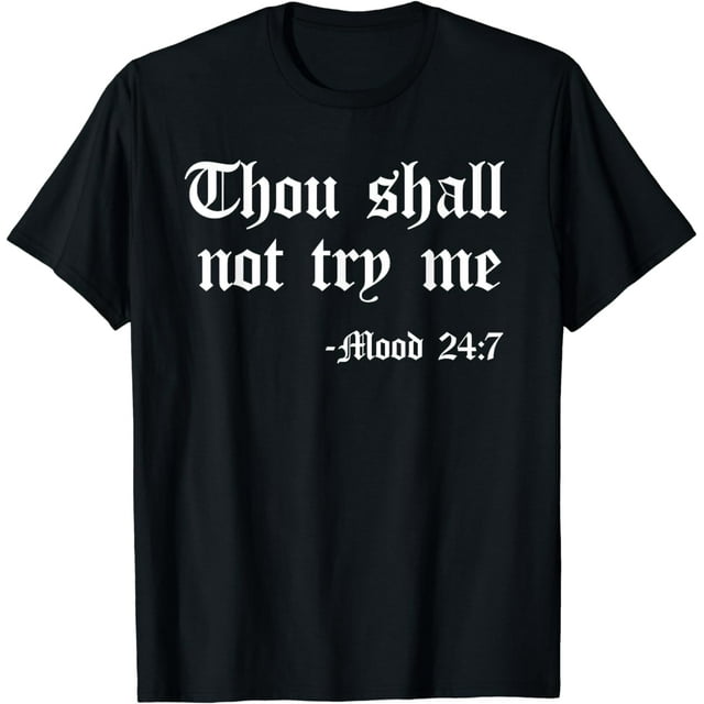 Thou Shall Not Try Me Mood 24:7 Funny Quote Old English Text T-Shirt ...