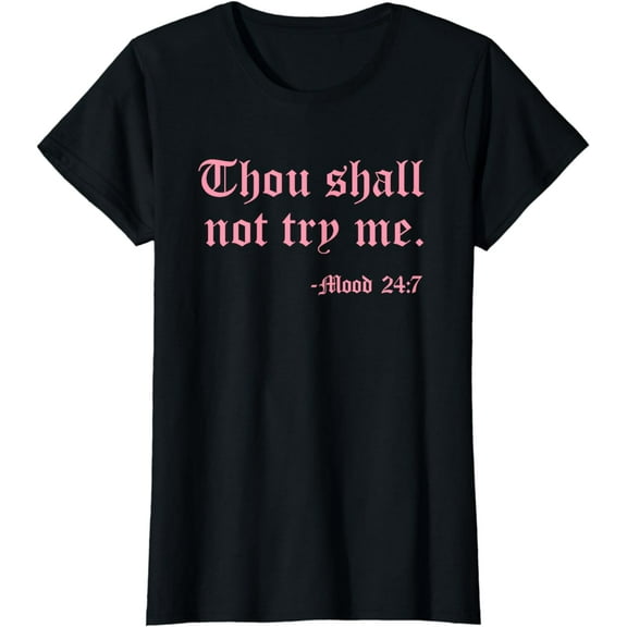 Thou Shall Not Try Me Mood 24:7 Funny Quote Old English Text T-Shirt