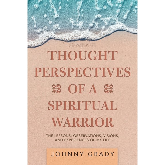 Thought Perspectives of a Spiritual Warrior: The Lessons, Observations, Visions, and Experiences of My Life (Paperback)