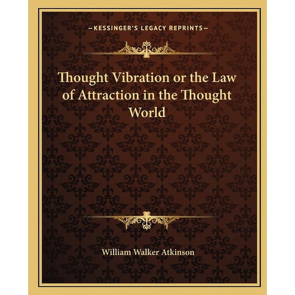 Thought Vibration or the Law of Attraction in the Thought World