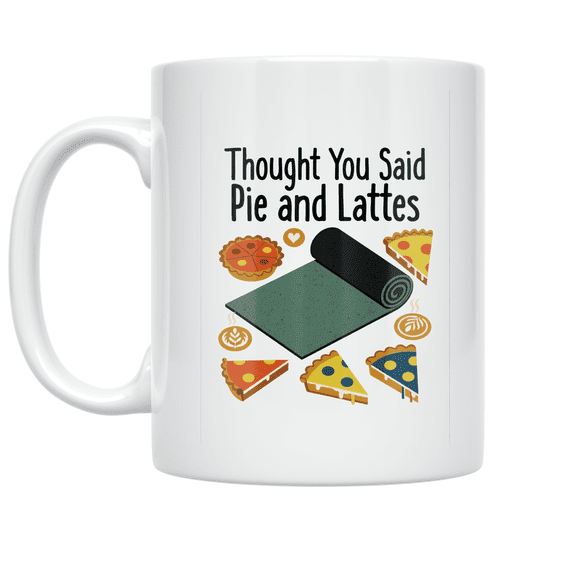 Thought You Said Pie and Lattes - Yoga Enthusiast - 11 oz Ceramic Coffee Mug