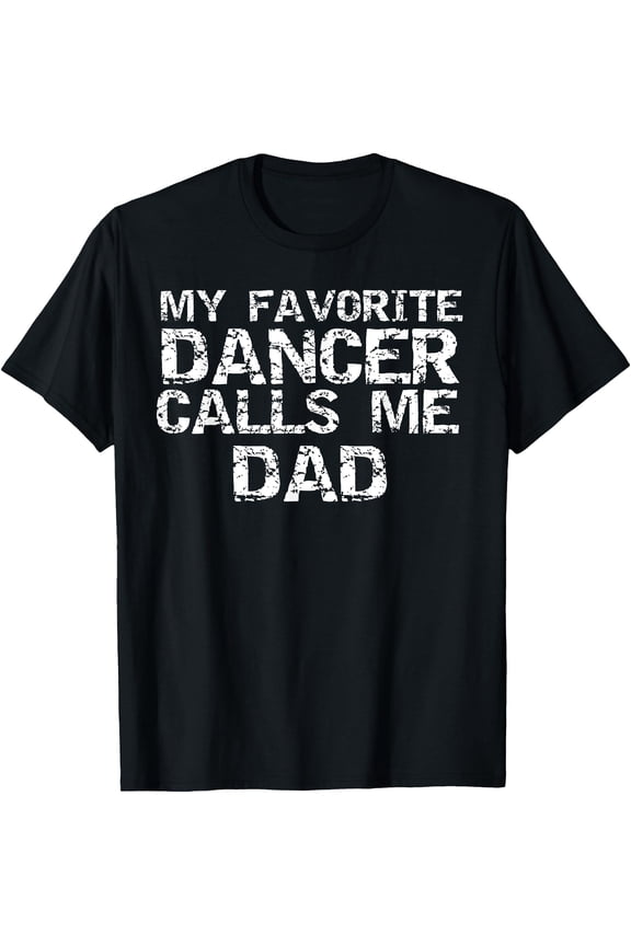 Thoughtful Dance Dad T-Shirt - "My Favorite Dancer Calls Me Dad" Gift for Fathers