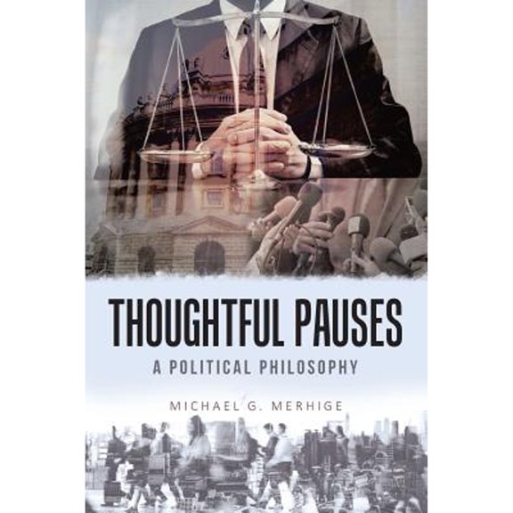 Pre-Owned Thoughtful Pauses: A Political Philosophy (Paperback) by Michael G Merhige