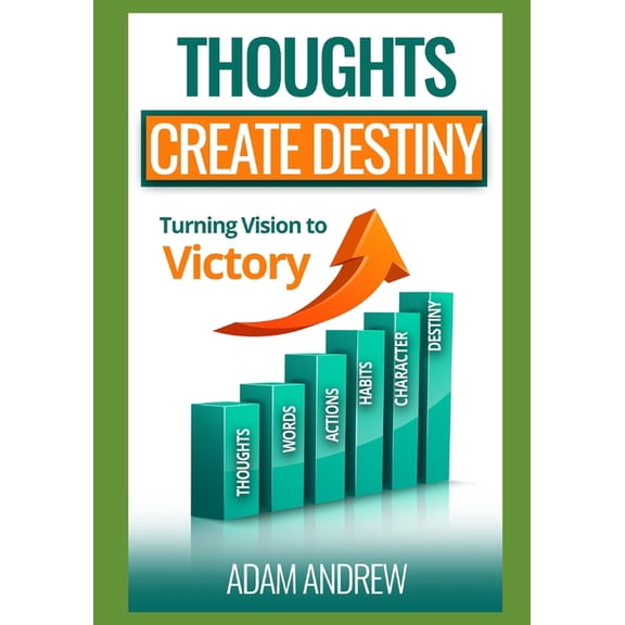 Thoughts Create Destiny: Turning Vision Into Victory (Paperback)