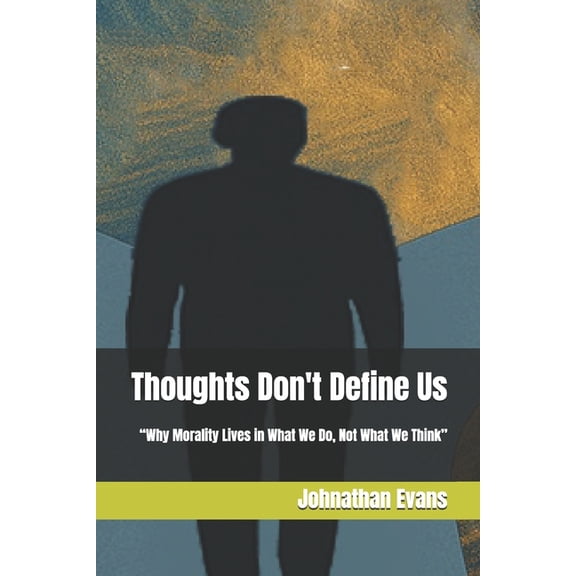 Thoughts Don't Define Us: "Why Morality Lives in What We Do, Not What We Think", (Paperback)