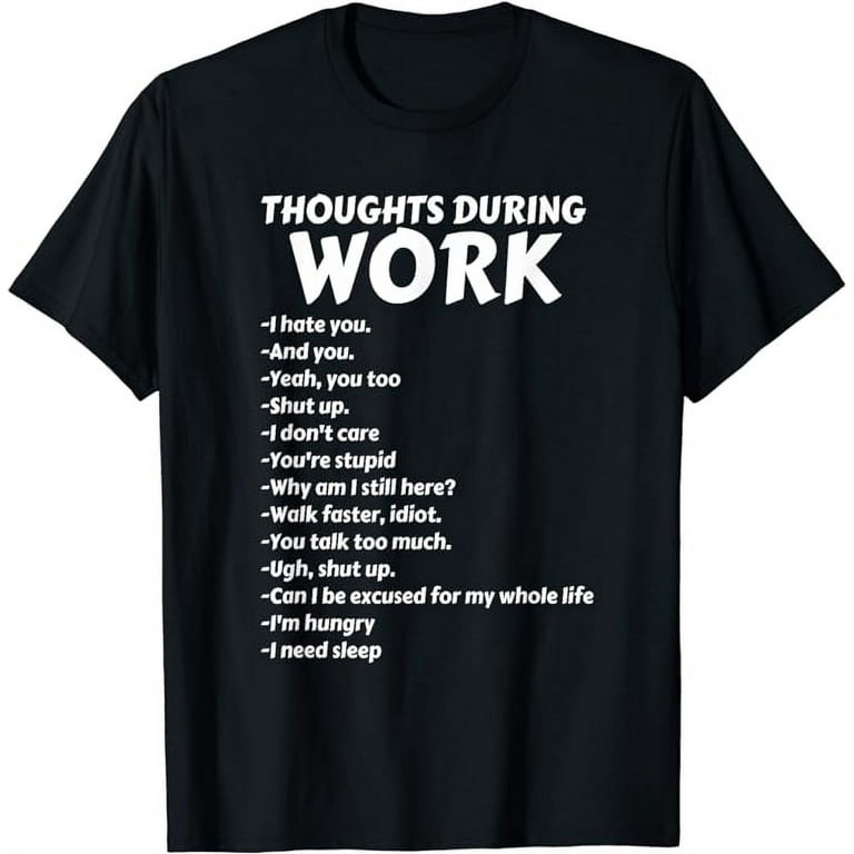 Thoughts During Work T-Shirt | Funny Sarcastic Tee Hate Work Thoughts During Work T-Shirt | Funny Sarcastic Tee Hate Work