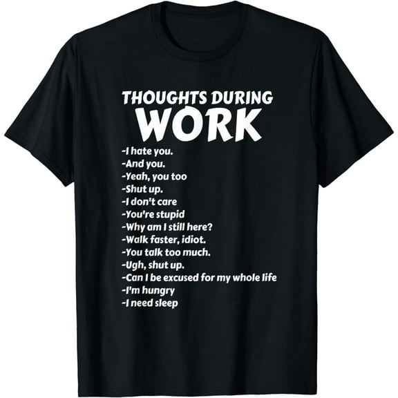 Thoughts During Work T-Shirt | Funny Sarcastic Tee Hate Work T-Shirt