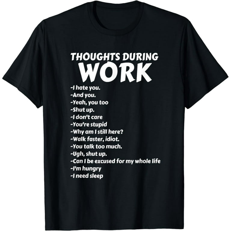 Thoughts During Work T-Shirt | Funny Sarcastic Tee Hate Work Thoughts During Work T-Shirt | Funny Sarcastic Tee Hate Work