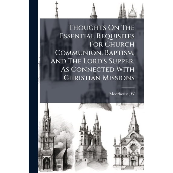 Thoughts On The Essential Requisites For Church Communion, Baptism, And The Lord's Supper, As Connected With Christian Missions : Being An Examination Of The Sentiments Of The Rev. S. Greatheed (Paperback)