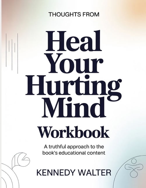 Thoughts From Heal Your Hurting Mind: A Truthful Approach To The Book's Educational Content, (Paperback)
