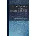 thumbnail image 1 of Thoughts On the Laws Relating to Salt: With Arguments for the Repeal of Those Laws, Collected From a Variety of Sources, and Arranged Under Distinct Heads: To Which Is Prefixed, the Author's Evidence, 1 of 1