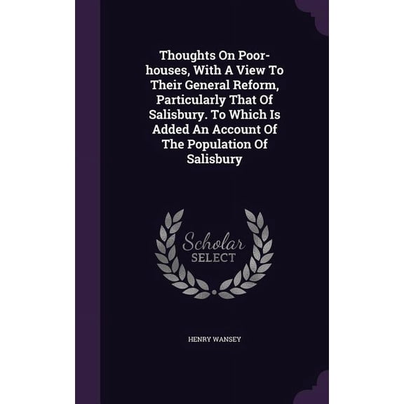 Thoughts On Poor-houses, With A View To Their General Reform, Particularly That Of Salisbury. To Which Is Added An Account Of The Population Of Salisbury (Hardcover)