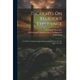 thumbnail image 1 of Thoughts On Religious Experience: To Which Is Added An Appendix Containing "letters To The Aged," &c. &c (Paperback), 1 of 1