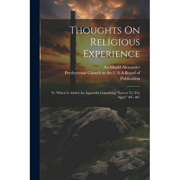 Thoughts On Religious Experience: To Which Is Added An Appendix Containing "letters To The Aged," &c. &c (Paperback)