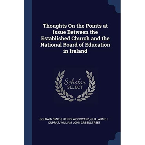 Thoughts On the Points at Issue Between the Established Church and the National Board of Education in Ireland Paperback 1298788056 9781298788054 Goldwin Smith, Henry Woodward, Guillaume L. Duprat