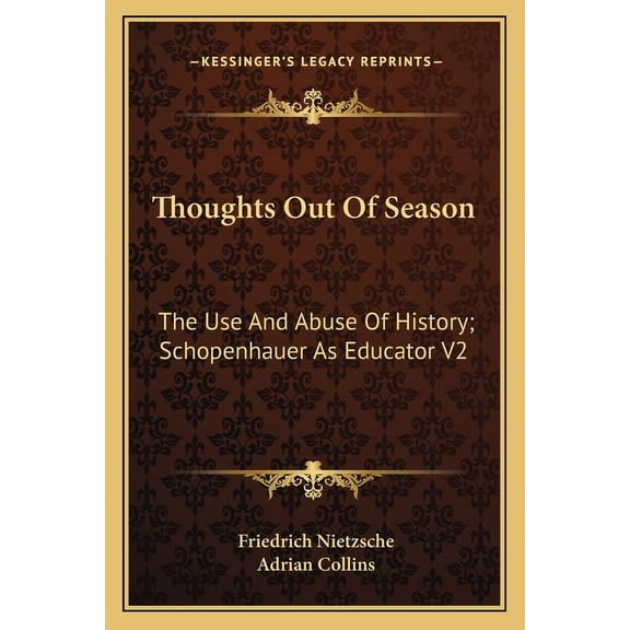Thoughts Out of Season: The Use and Abuse of History; Schopenhauer as Educator V2  Paperback  1162942177 9781162942179 Friedrich Nietzsche
