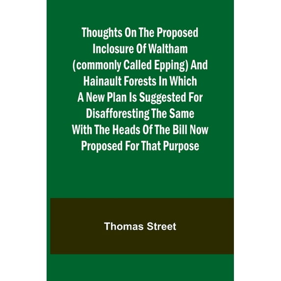 Thoughts on the Proposed Inclosure of Waltham (commonly called Epping) and Hainault Forests In which a new plan is sugge, (Paperback)