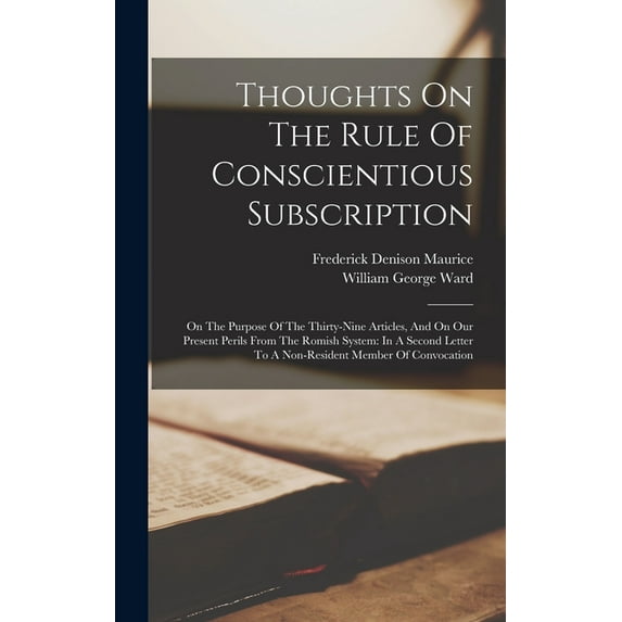 Thoughts On The Rule Of Conscientious Subscription: On The Purpose Of The Thirty-nine Articles, And On Our Present Peril, (Hardcover)