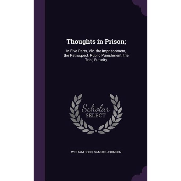Thoughts in Prison; : In Five Parts, Viz. the Imprisonment, the Retrospect, Public Punishment, the Trial, Futurity (Hardcover)