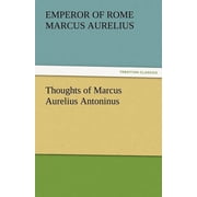 Thoughts of Marcus Aurelius Antoninus Paperback by Emperor Of Rome Marcus Aurelius