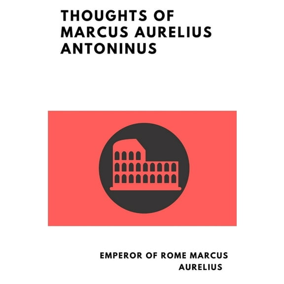 Thoughts of Marcus Aurelius Antoninus, (Paperback)