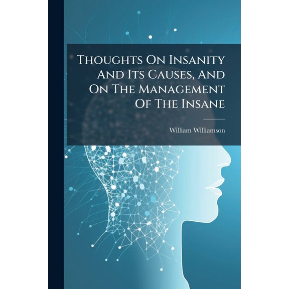 Thoughts On Insanity And Its Causes, And On The Management Of The Insane (Paperback)