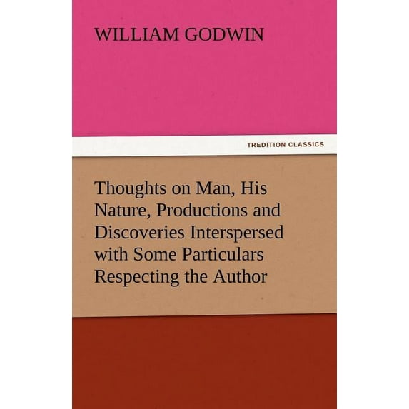 Thoughts on Man, His Nature, Productions and Discoveries Interspersed with Some Particulars Respecting the Author