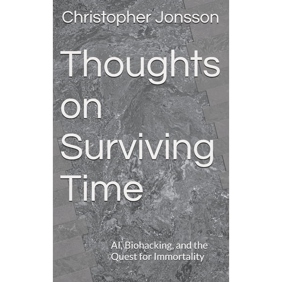 Thoughts on Surviving Time: AI, Biohacking, and the Quest for Immortality, (Paperback)