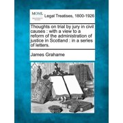 Thoughts on Trial by Jury in Civil Causes With a View to a Reform of the Administration of Justice in Scotland In a Series of Letters. Paperback