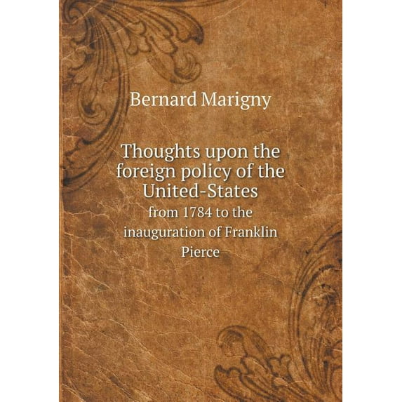 Thoughts upon the foreign policy of the United-States from 1784 to the inauguration of Franklin Pierce (Paperback)