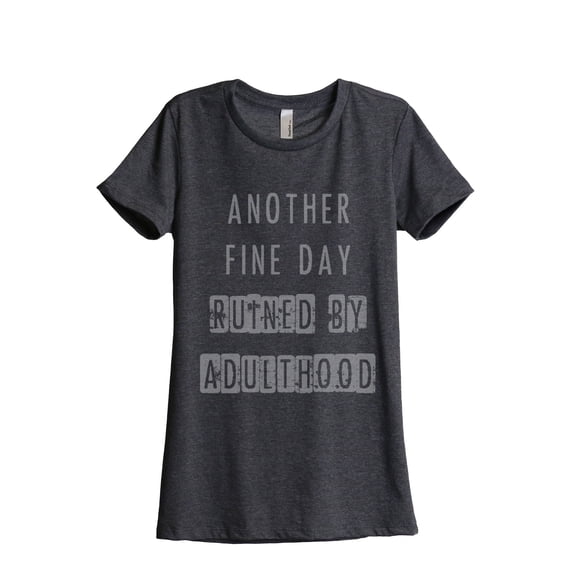 Thread Tank Another Fine Day Ruined By Adulthood Women's Relaxed Crewneck T-Shirt Tee Charcoal X-Large