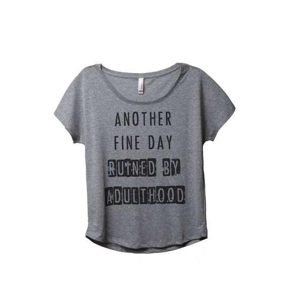Thread Tank Another Fine Day Ruined By Adulthood Women's Relaxed Slouchy Dolman T-Shirt Tee Heather Grey Small