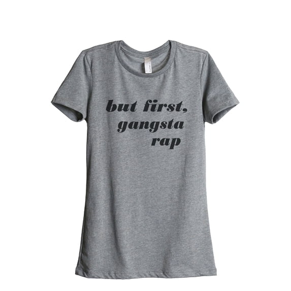 Thread Tank But First Gangsta Rap Women's Relaxed Crewneck T-Shirt Tee Heather Grey X-Large