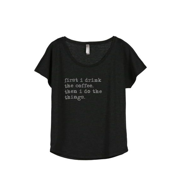 Thread Tank First I Drink The Coffee Then I Do The Things Women's Relaxed Slouchy Dolman T-Shirt Tee Heather Black X-Large