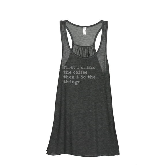 Thread Tank First I Drink The Coffee Then I Do The Things Women's Sleeveless Flowy Racerback Tank Top Charcoal Small