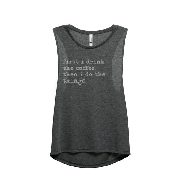 Thread Tank First I Drink The Coffee Then I Do The Things Women's Sleeveless Muscle Tank Top Charcoal X-Large