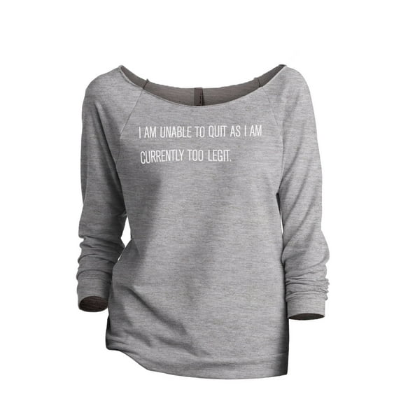 Thread Tank I Am Unable To Quit As I Am Currently Too Legit Women's Fashion Slouchy 3/4 Sleeves Raglan Sweatshirt Sport Grey Medium