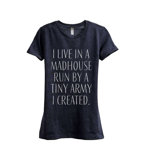 Thread Tank I Live In A Madhouse Run By A Tiny Army I Created Women's Fashion Relaxed Crewneck T-Shirt Tee Heather Navy Small