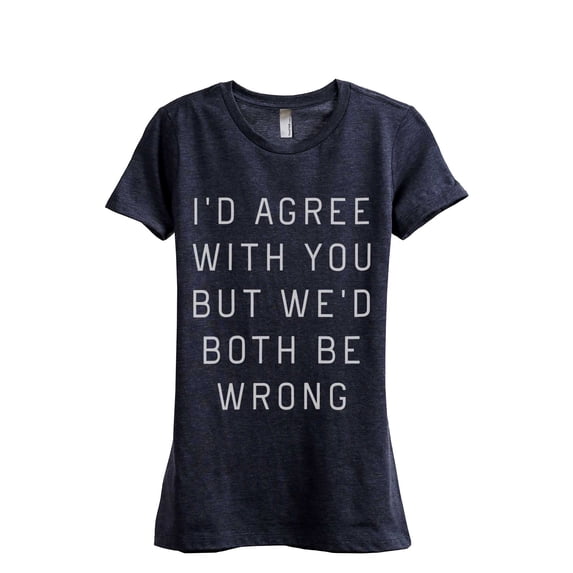 Thread Tank I'd Agree With You But We Would Both Be Wrong Women's Fashion Relaxed Crewneck T-Shirt Tee Heather Navy X-Large