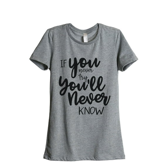 Thread Tank If You Never Try Youll Never Know Women's Relaxed Crewneck T-Shirt Tee Heather Grey Small