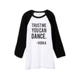 thumbnail image 1 of Thread Tank Trust Me You Can Dance Vodka Unisex 3/4 Sleeves Baseball Raglan White Black Small, 1 of 4