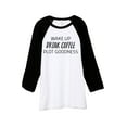 thumbnail image 1 of Thread Tank Wake Up Drink Coffee Plot Goodness Unisex 3/4 Sleeves Baseball Raglan White Black Medium, 1 of 4