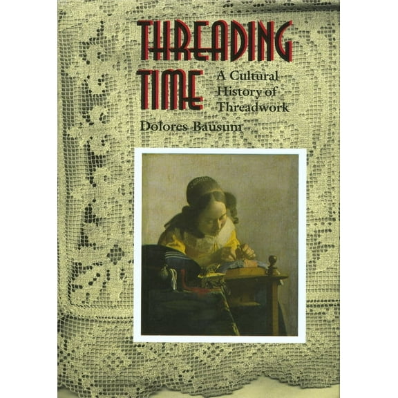 Threading Time : A Cultural History of Threadwork (Hardcover)